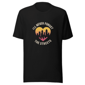 I'll Never Forget The Streets T-Shirt