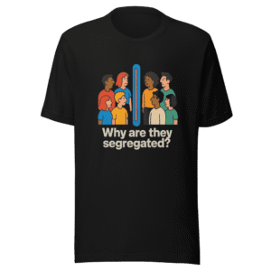 Why Are They Segregated Trendy T-Shirt