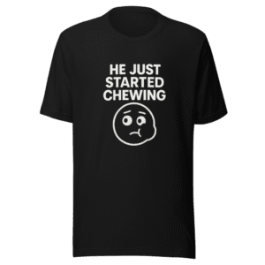 He Just Started Chewing T-Shirt Viral Meme