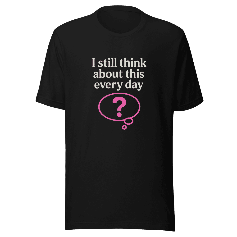 I Still Think About This Trendy T-Shirt