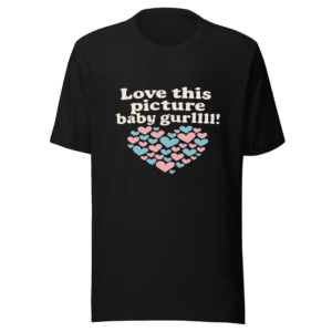 Love This Picture Baby Gurrllll Trendy Tee