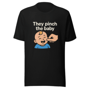 They Pinch the Baby Viral Tweet T-Shirt