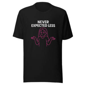 Never Expected Less Sarcastic Funny T-Shirt