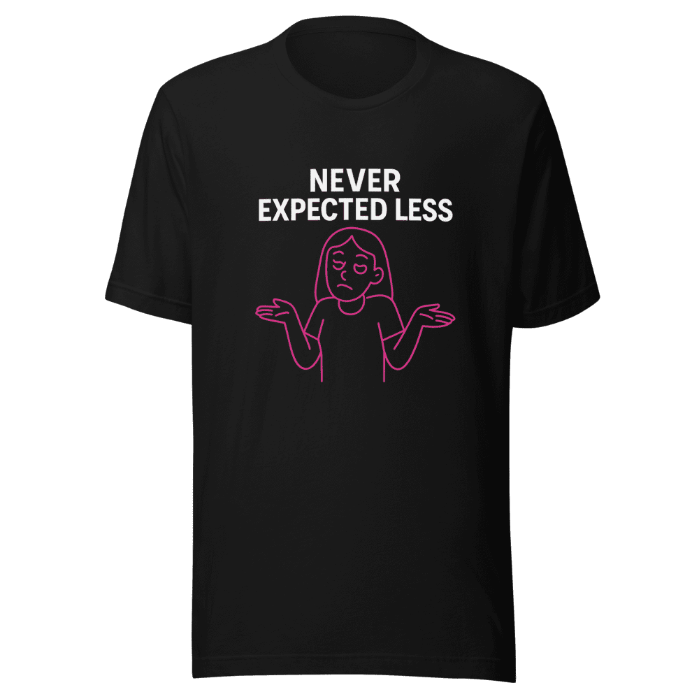 Never Expected Less Sarcastic Funny T-Shirt