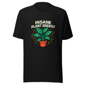 Insane Plant Energy T-Shirt - Viral Trend