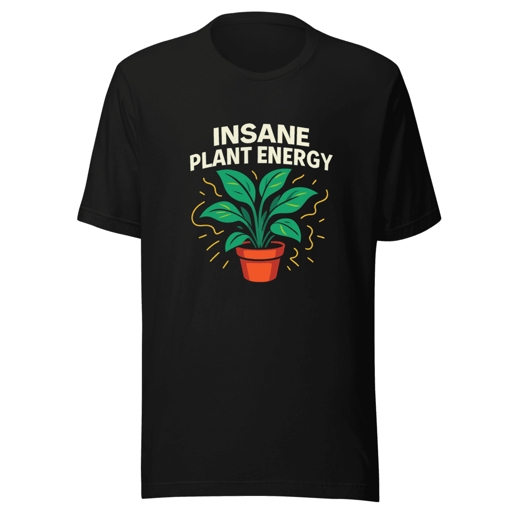 Insane Plant Energy T-Shirt - Viral Trend
