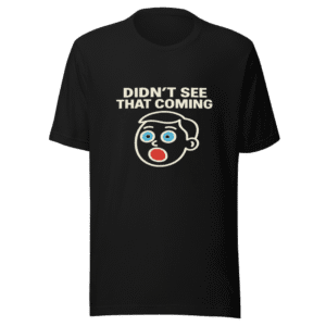 Didn't See That Coming Viral Tee