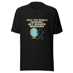 Bigger Mirrors Viral Tweet T-Shirt
