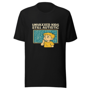 Unvaxxed Kids Still Autistic T-Shirt Viral