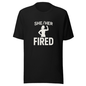 She Her Fired Viral Statement T-Shirt