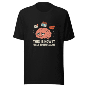 This Is How It Feels Job T-Shirt