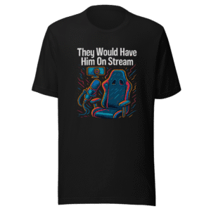 They Would Have Him On Stream Trendy Tee