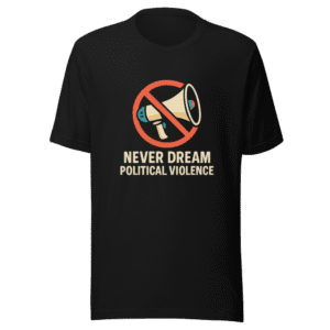 Never Dream Political Violence Trendy T-Shirt
