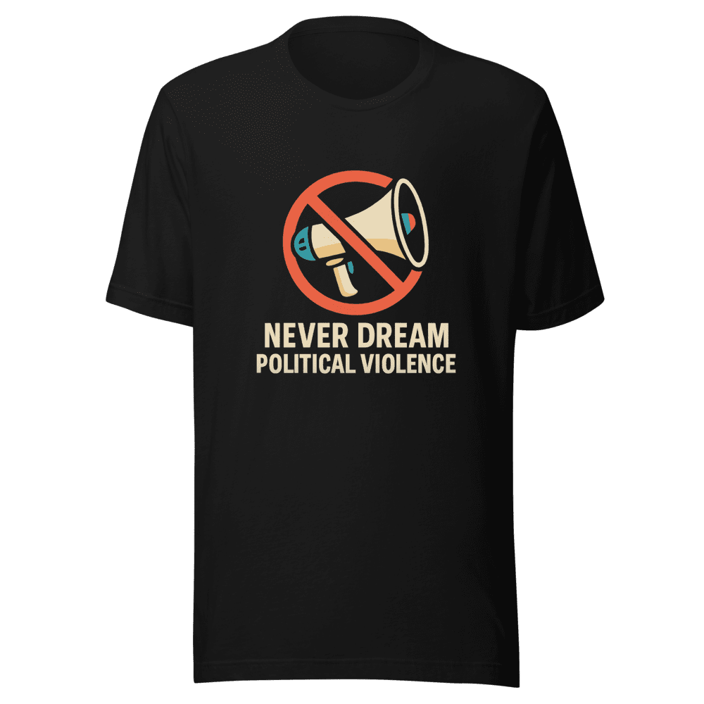 Never Dream Political Violence Trendy T-Shirt