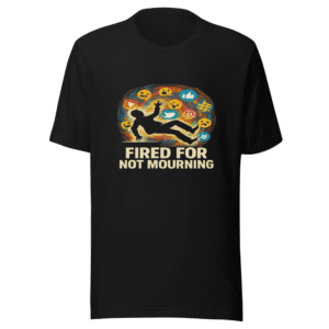 Fired For Not Mourning T-Shirt Viral Statement