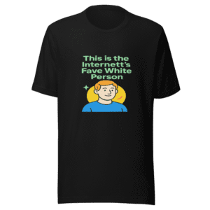 Internet's Fave White Person T-Shirt