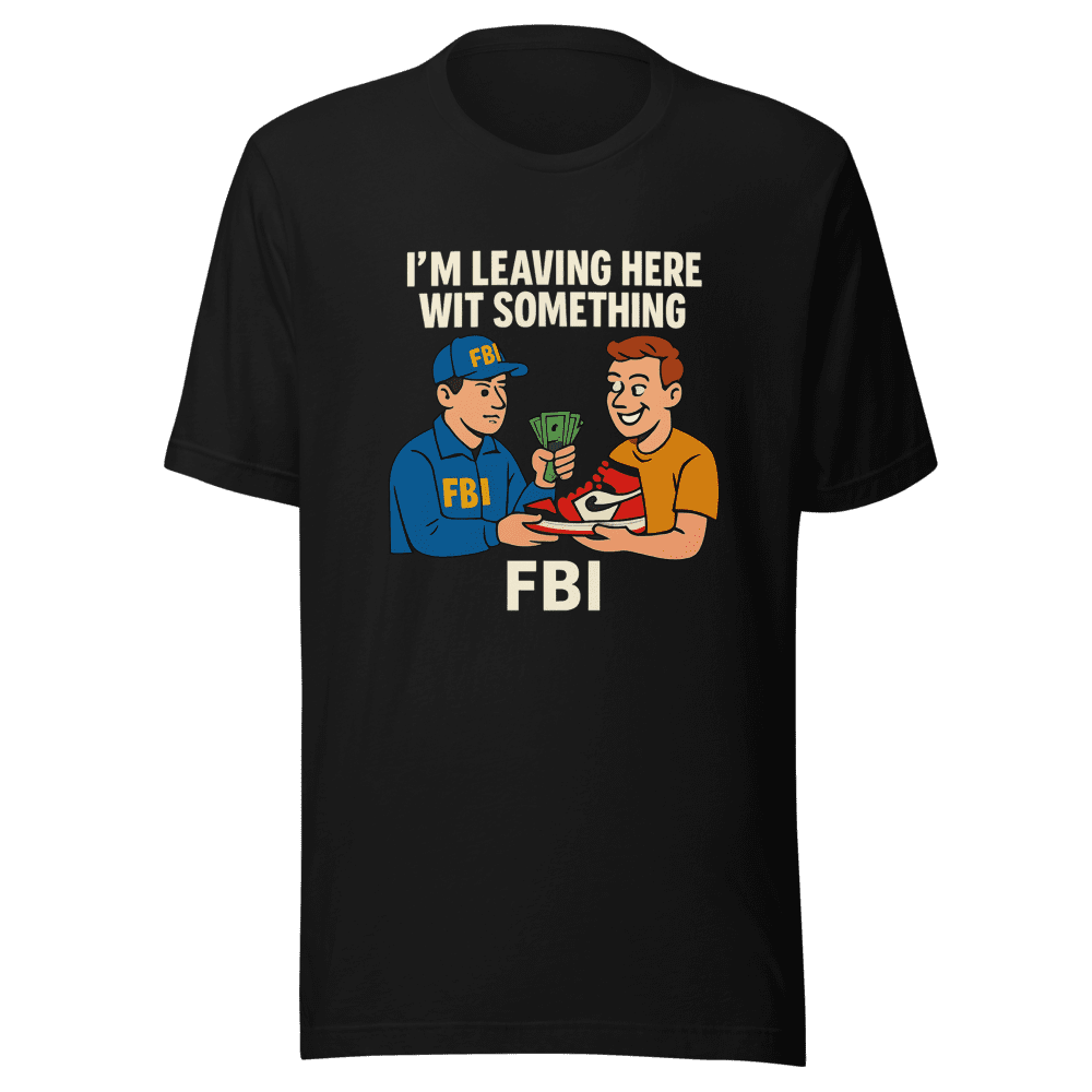 Im Leaving Here Wit Something FBI Viral Tee