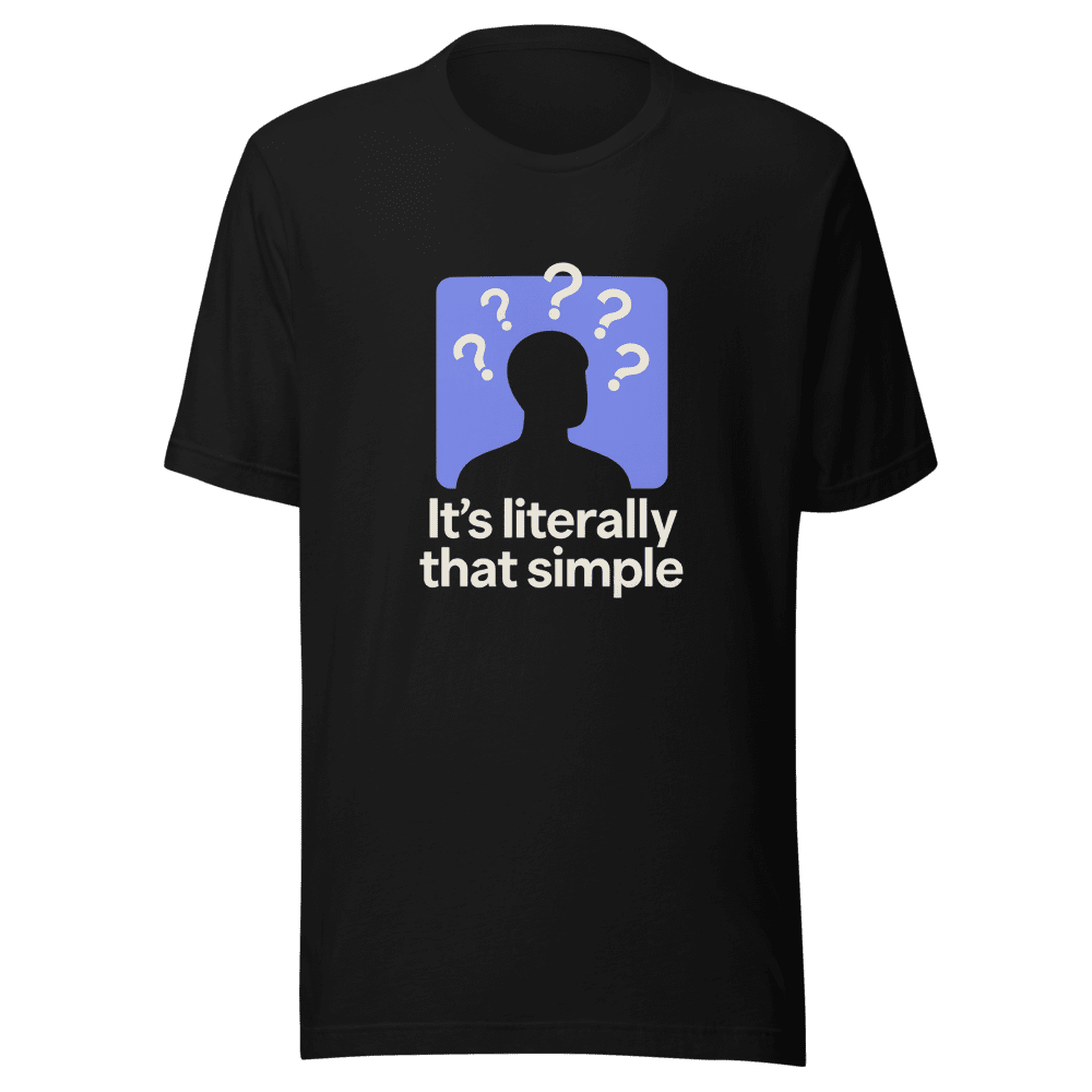 It's Literally That Simple T-Shirt