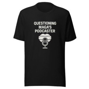 Questioning MAGA's Podcaster Trendy T-Shirt