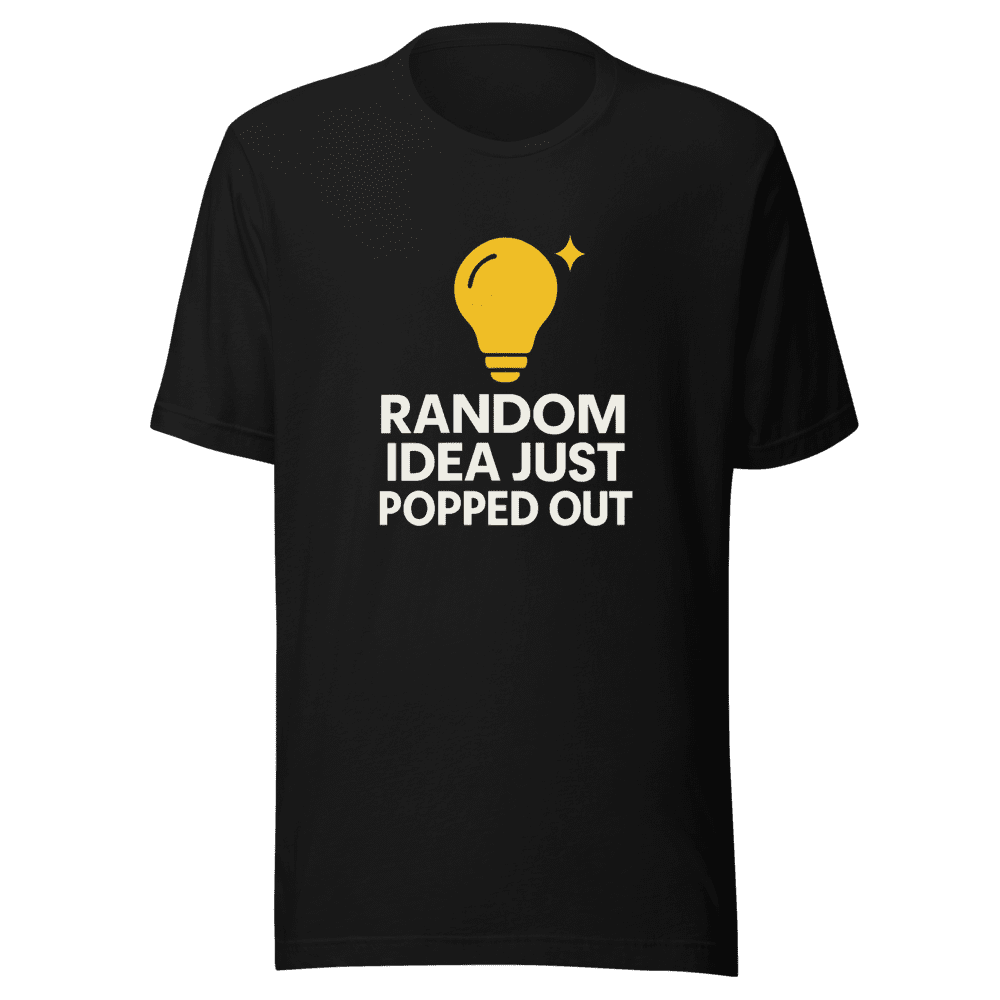 Random Idea Popped Out Trendy T-Shirt