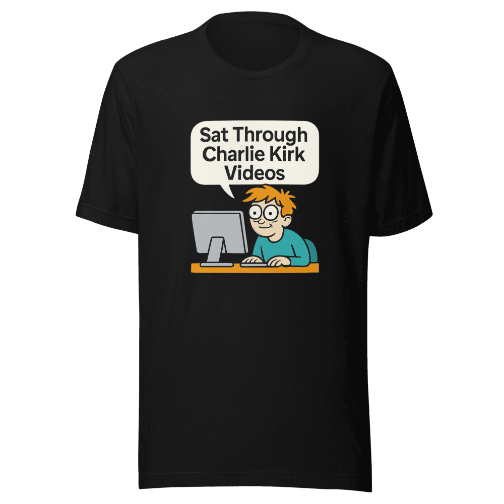 Sat Through Charlie Kirk Videos T-Shirt