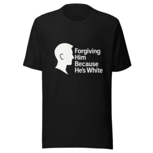 Forgiving Him Because He's White T-Shirt
