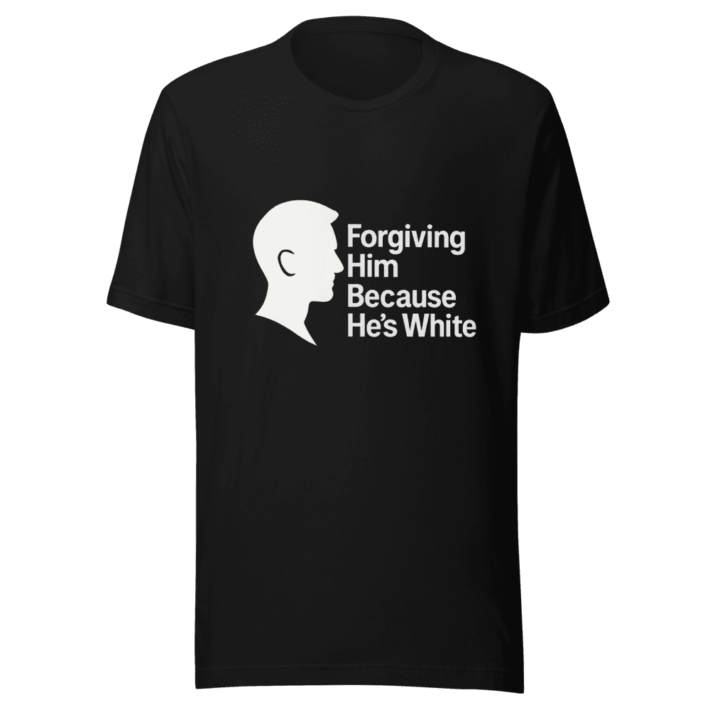Forgiving Him Because He's White T-Shirt