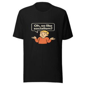 Oh So Like Socialism Funny Political T-Shirt
