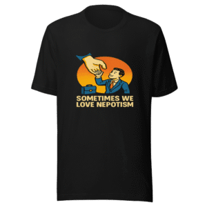 Sometimes We Love Nepotism Trendy T-Shirt