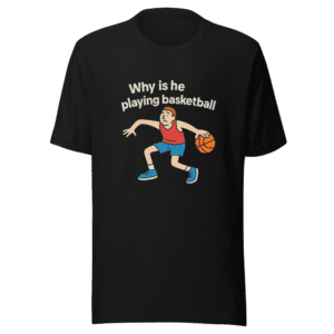 Why Is He Playing Basketball Graphic Tee