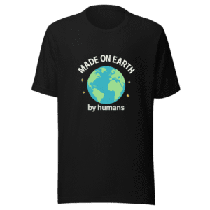 Made on Earth by Humans Trendy T-Shirt