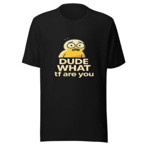 Dude What Funny Viral Meme T-Shirt