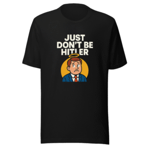 Just Don't Be Hitler Trendy Sarcastic T-Shirt