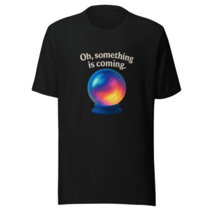 Oh Something Is Coming Trendy T-Shirt