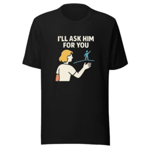 Ill Ask Him For You Trendy T-Shirt