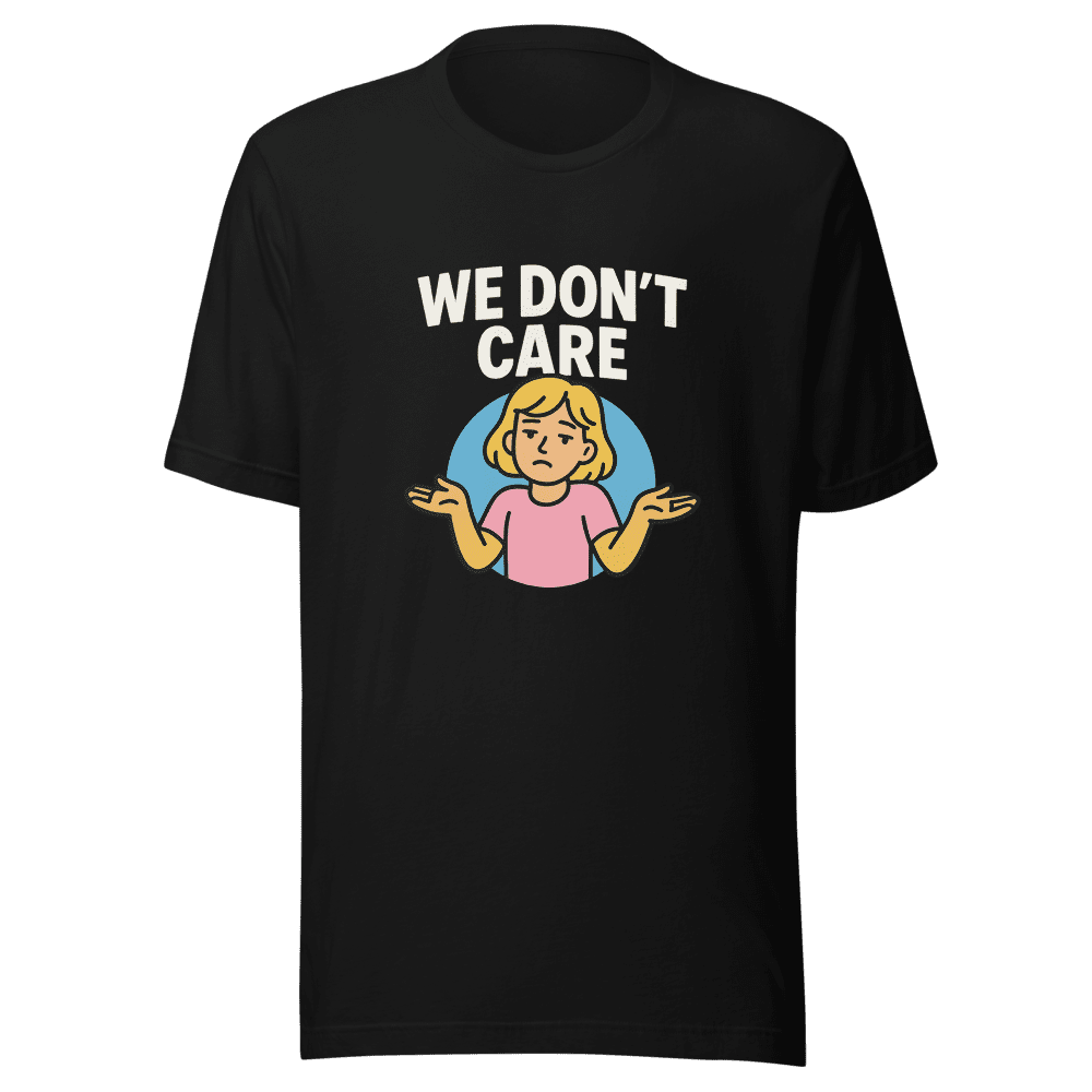 We Dont Care Attitude T-Shirt Viral Trend