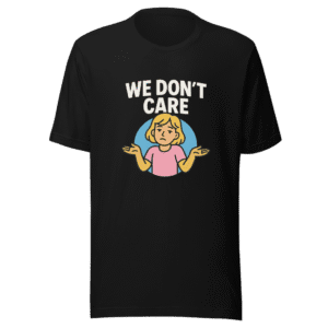 We Dont Care Attitude T-Shirt Viral Trend