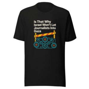 Is That Why Israel Won't Let Journalists T-Shirt