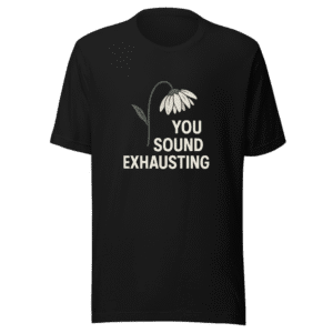 You Sound Exhausting Viral Tee