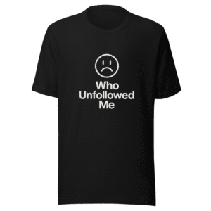 Who Unfollowed Me T-Shirt Internet Drama Tee