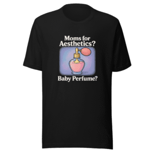 Moms for Aesthetics Baby Perfume T-Shirt