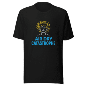 Air Dry or Catastrophe T-Shirt