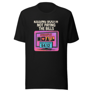 Kissing Booth Not Paying The Bills T-Shirt