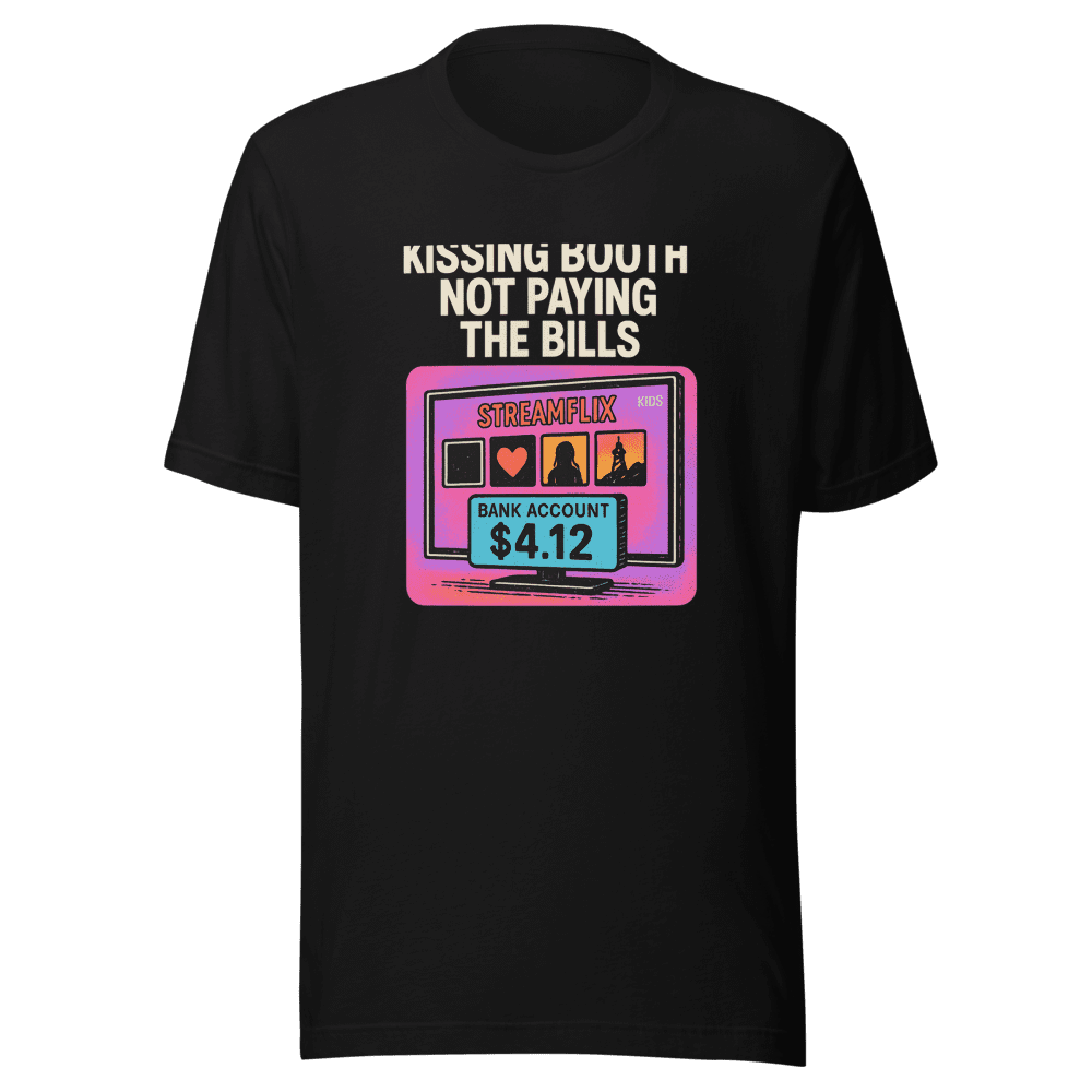 Kissing Booth Not Paying The Bills T-Shirt