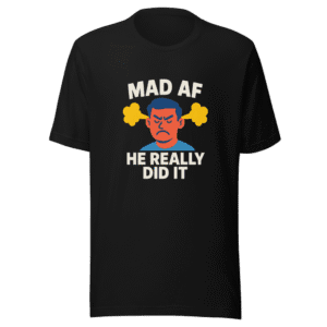 Mad AF He Really Did It Viral Meme Tee