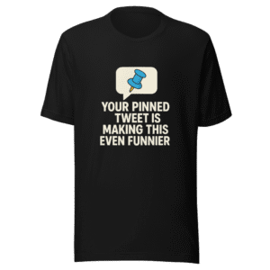 Pinned Tweet Funnier Now Viral Meme T-Shirt