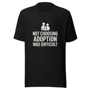 Not Choosing Adoption Was Difficult Statement Tee
