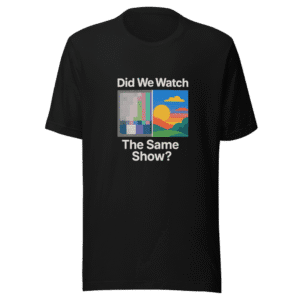 Did We Watch Same Show? Viral Tweet T-Shirt