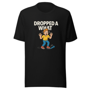 Dropped A What Funny Meme T-Shirt