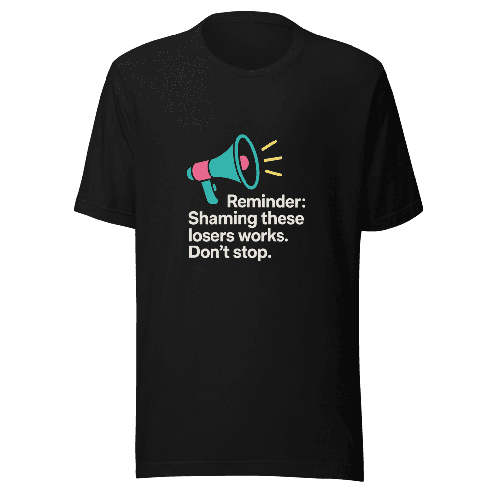 Shaming Losers Works T-Shirt Viral Reminder